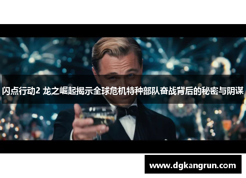 闪点行动2 龙之崛起揭示全球危机特种部队奋战背后的秘密与阴谋